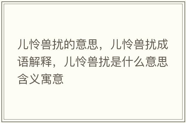 兒憐獸擾的意思，兒憐獸擾成語(yǔ)解釋?zhuān)瑑簯z獸擾是什么意思含義寓意