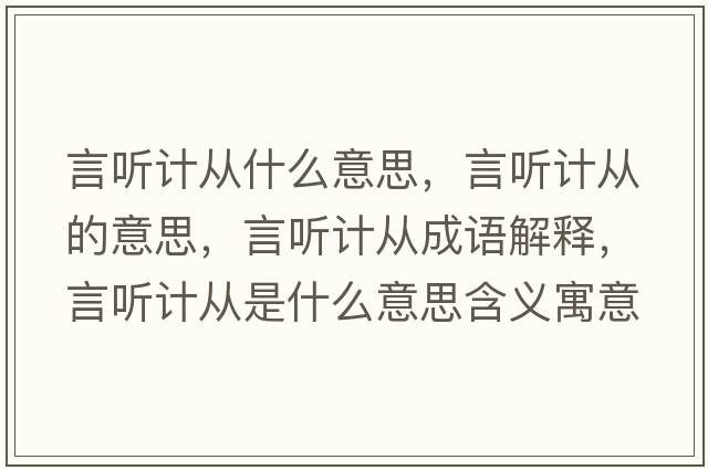 言聽(tīng)計從什么意思，言聽(tīng)計從的意思，言聽(tīng)計從成語(yǔ)解釋?zhuān)月?tīng)計從是什么意思含義寓意