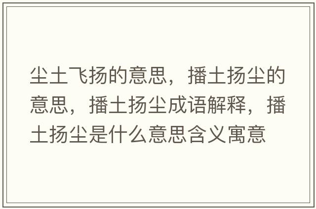 塵土飛揚的意思，播土揚塵的意思，播土揚塵成語(yǔ)解釋?zhuān)ネ翐P塵是什么意思含義寓意