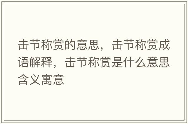 擊節稱(chēng)賞的意思，擊節稱(chēng)賞成語(yǔ)解釋?zhuān)瑩艄澐Q(chēng)賞是什么意思含義寓意