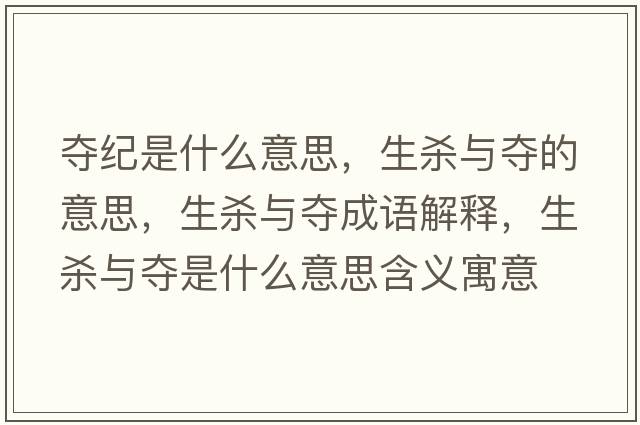 奪紀是什么意思，生殺與奪的意思，生殺與奪成語(yǔ)解釋?zhuān)鷼⑴c奪是什么意思含義寓意