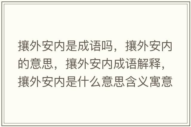 攘外安內是成語(yǔ)嗎，攘外安內的意思，攘外安內成語(yǔ)解釋?zhuān)镣獍矁仁鞘裁匆馑己x寓意