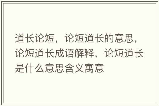 道長(cháng)論短，論短道長(cháng)的意思，論短道長(cháng)成語(yǔ)解釋?zhuān)摱痰篱L(cháng)是什么意思含義寓意
