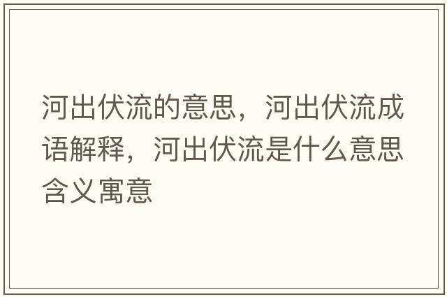河出伏流的意思，河出伏流成語(yǔ)解釋?zhuān)映龇魇鞘裁匆馑己x寓意