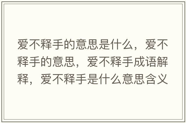 愛(ài)不釋手的意思是什么，愛(ài)不釋手的意思，愛(ài)不釋手成語(yǔ)解釋?zhuān)瑦?ài)不釋手是什么意思含義寓意