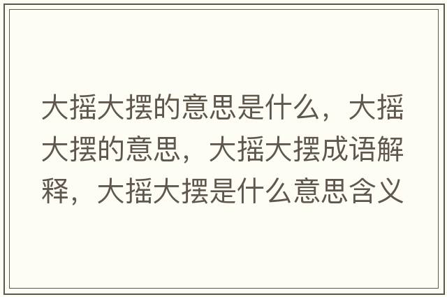 大搖大擺的意思是什么，大搖大擺的意思，大搖大擺成語(yǔ)解釋?zhuān)髶u大擺是什么意思含義寓意