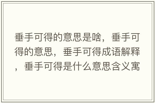 垂手可得的意思是啥，垂手可得的意思，垂手可得成語(yǔ)解釋?zhuān)故挚傻檬鞘裁匆馑己x寓意