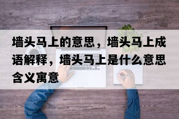 墻頭馬上的意思，墻頭馬上成語(yǔ)解釋?zhuān)瑝︻^馬上是什么意思含義寓意