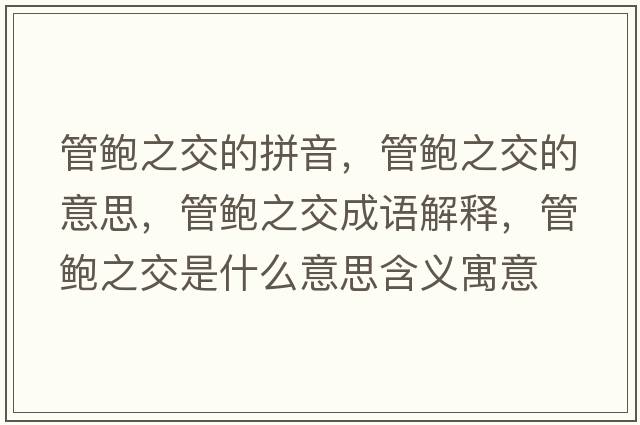 管鮑之交的拼音，管鮑之交的意思，管鮑之交成語(yǔ)解釋?zhuān)荃U之交是什么意思含義寓意