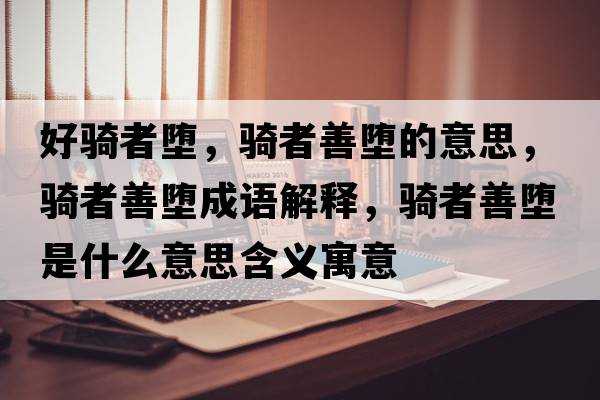 好騎者墮，騎者善墮的意思，騎者善墮成語(yǔ)解釋?zhuān)T者善墮是什么意思含義寓意