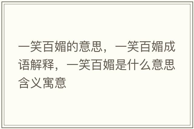 一笑百媚的意思，一笑百媚成語(yǔ)解釋?zhuān)恍Π倜氖鞘裁匆馑己x寓意