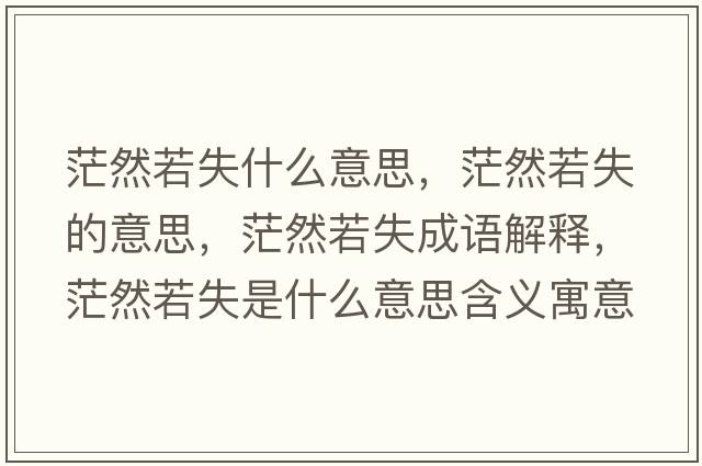 茫然若失什么意思，茫然若失的意思，茫然若失成語(yǔ)解釋?zhuān)Ｈ蝗羰鞘裁匆馑己x寓意
