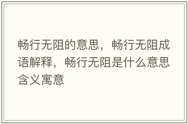 暢行無(wú)阻的意思，暢行無(wú)阻成語(yǔ)解釋?zhuān)瑫承袩o(wú)阻是什么意思含義寓意