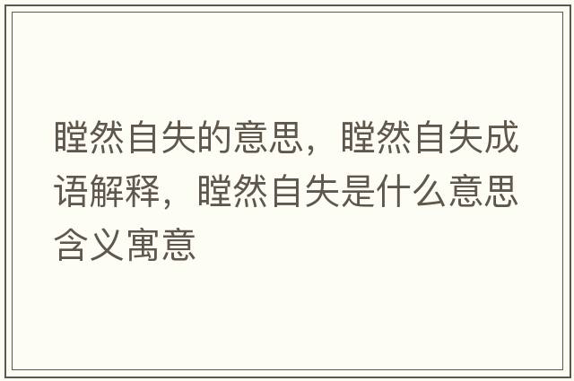 瞠然自失的意思，瞠然自失成語(yǔ)解釋?zhuān)蛔允鞘裁匆馑己x寓意