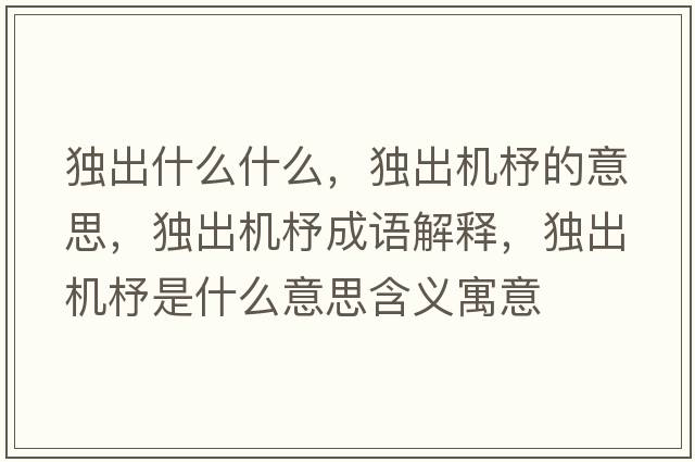 獨出什么什么，獨出機杼的意思，獨出機杼成語(yǔ)解釋?zhuān)毘鰴C杼是什么意思含義寓意