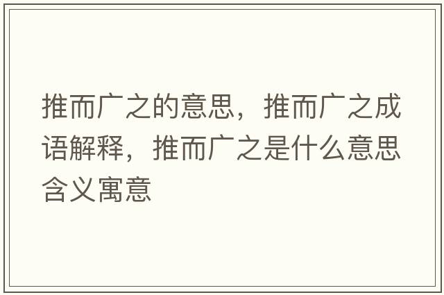 推而廣之的意思，推而廣之成語(yǔ)解釋?zhuān)贫鴱V之是什么意思含義寓意