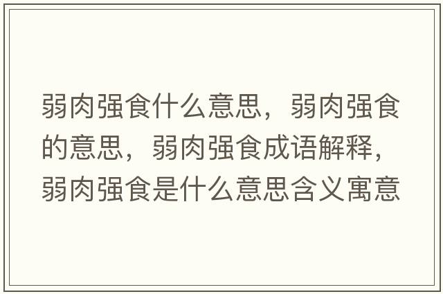 弱肉強食什么意思，弱肉強食的意思，弱肉強食成語(yǔ)解釋?zhuān)跞鈴娛呈鞘裁匆馑己x寓意