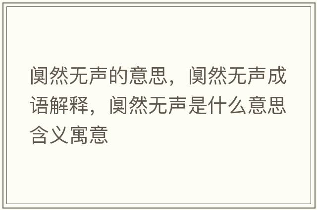 闃然無(wú)聲的意思，闃然無(wú)聲成語(yǔ)解釋?zhuān)樔粺o(wú)聲是什么意思含義寓意