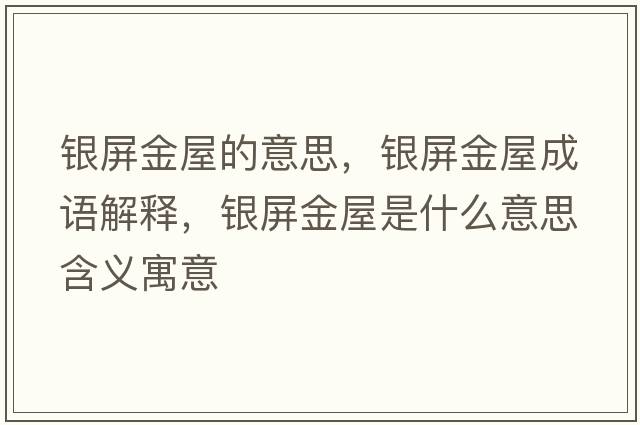 銀屏金屋的意思，銀屏金屋成語(yǔ)解釋?zhuān)y屏金屋是什么意思含義寓意
