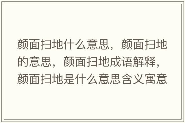 顏面掃地什么意思，顏面掃地的意思，顏面掃地成語(yǔ)解釋?zhuān)伱鎾叩厥鞘裁匆馑己x寓意