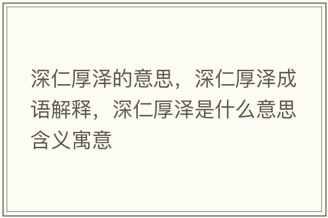 深仁厚澤的意思，深仁厚澤成語(yǔ)解釋?zhuān)钊屎駶墒鞘裁匆馑己x寓意