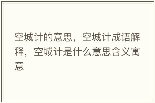 空城計的意思，空城計成語(yǔ)解釋?zhuān)粘怯嬍鞘裁匆馑己x寓意
