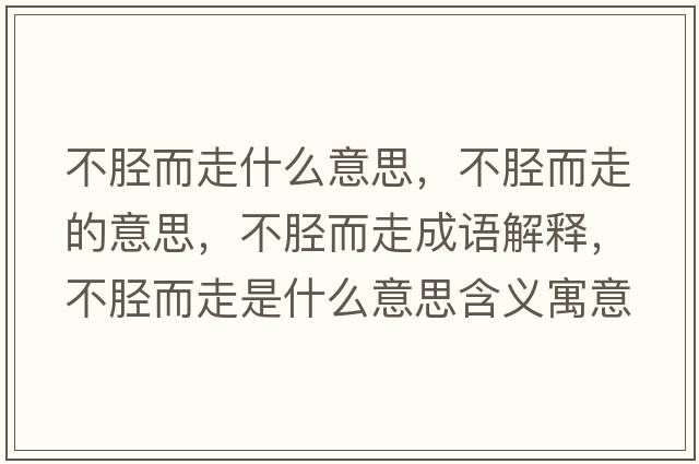 不脛而走什么意思，不脛而走的意思，不脛而走成語(yǔ)解釋?zhuān)幻劧呤鞘裁匆馑己x寓意