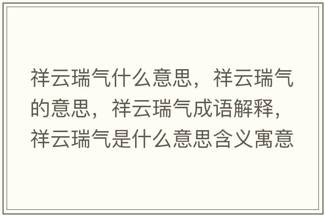 祥云瑞氣什么意思，祥云瑞氣的意思，祥云瑞氣成語(yǔ)解釋?zhuān)樵迫饸馐鞘裁匆馑己x寓意