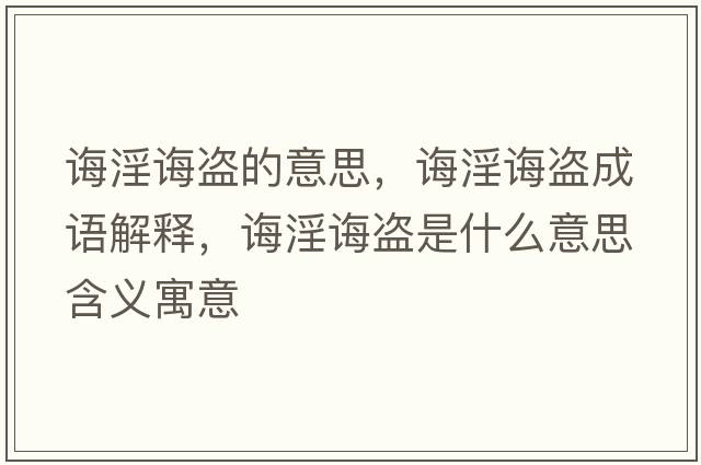誨淫誨盜的意思，誨淫誨盜成語(yǔ)解釋?zhuān)d淫誨盜是什么意思含義寓意