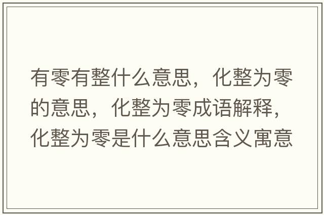 有零有整什么意思，化整為零的意思，化整為零成語(yǔ)解釋?zhuān)麨榱闶鞘裁匆馑己x寓意