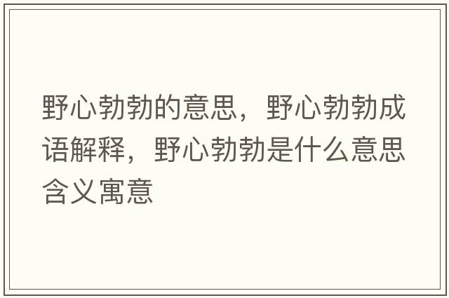 野心勃勃的意思，野心勃勃成語(yǔ)解釋?zhuān)靶牟鞘裁匆馑己x寓意