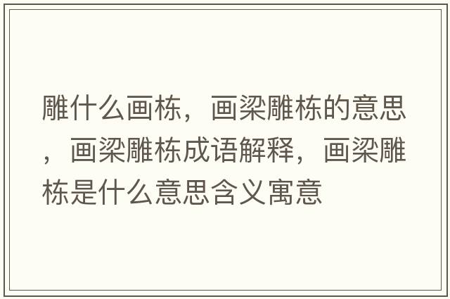 雕什么畫(huà)棟，畫(huà)梁雕棟的意思，畫(huà)梁雕棟成語(yǔ)解釋?zhuān)?huà)梁雕棟是什么意思含義寓意
