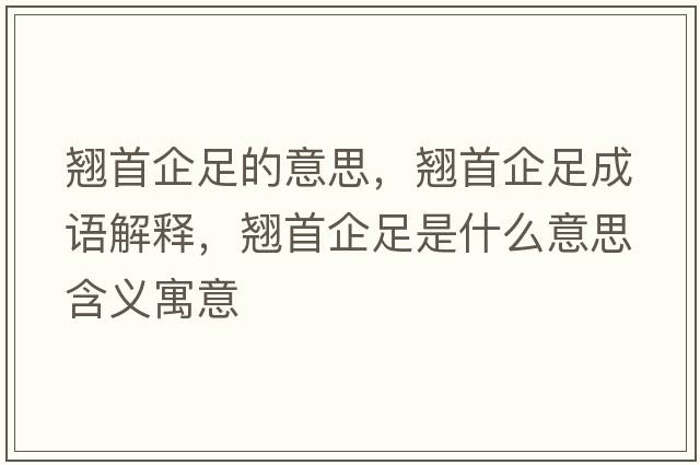 翹首企足的意思，翹首企足成語(yǔ)解釋?zhuān)N首企足是什么意思含義寓意