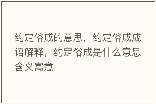 約定俗成的意思，約定俗成成語(yǔ)解釋?zhuān)s定俗成是什么意思含義寓意