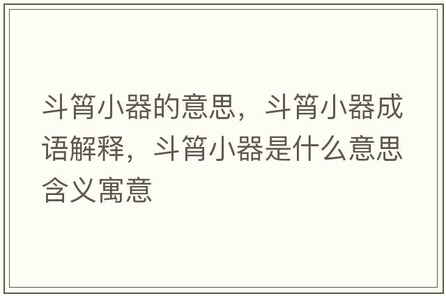 斗筲小器的意思，斗筲小器成語(yǔ)解釋?zhuān)敷庑∑魇鞘裁匆馑己x寓意