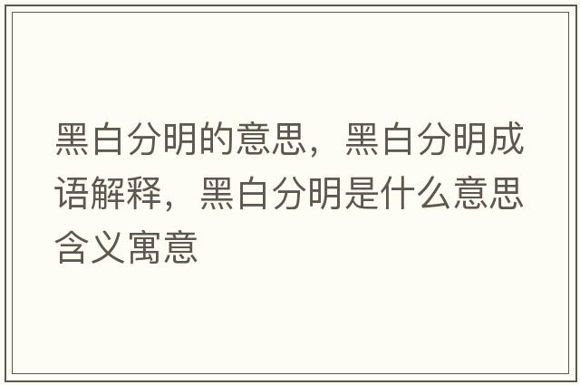 黑白分明的意思，黑白分明成語(yǔ)解釋?zhuān)诎追置魇鞘裁匆馑己x寓意