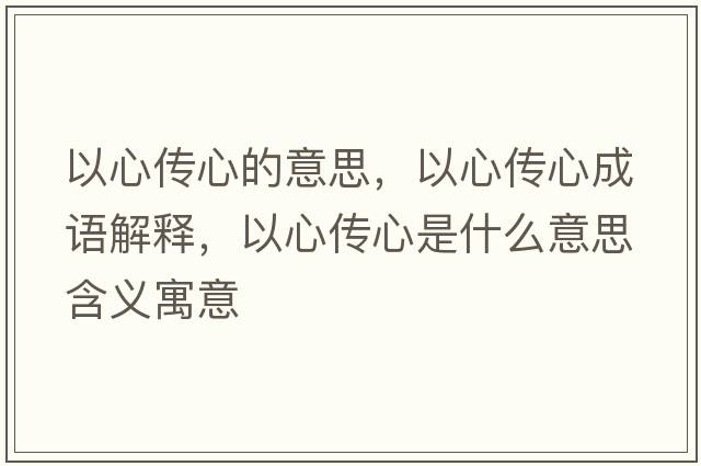 以心傳心的意思，以心傳心成語(yǔ)解釋?zhuān)孕膫餍氖鞘裁匆馑己x寓意