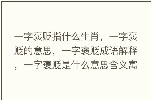 一字褒貶指什么生肖，一字褒貶的意思，一字褒貶成語(yǔ)解釋?zhuān)蛔职H是什么意思含義寓意