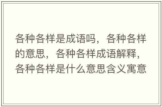 各種各樣是成語(yǔ)嗎，各種各樣的意思，各種各樣成語(yǔ)解釋?zhuān)鞣N各樣是什么意思含義寓意