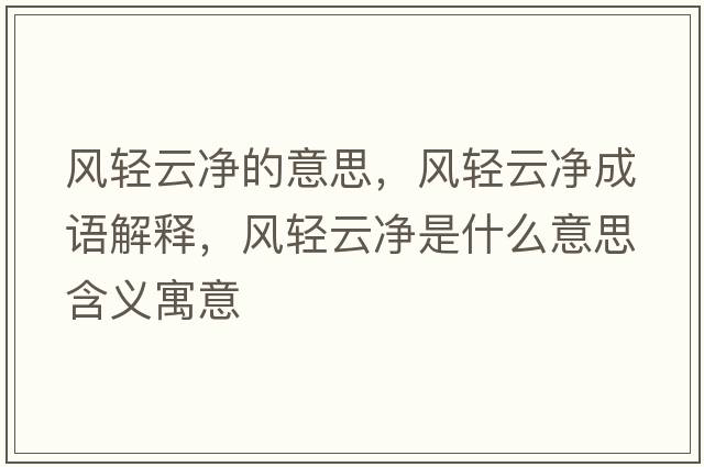 風(fēng)輕云凈的意思，風(fēng)輕云凈成語(yǔ)解釋?zhuān)L(fēng)輕云凈是什么意思含義寓意