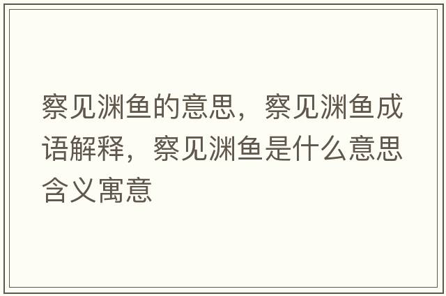 察見(jiàn)淵魚(yú)的意思，察見(jiàn)淵魚(yú)成語(yǔ)解釋?zhuān)煲?jiàn)淵魚(yú)是什么意思含義寓意