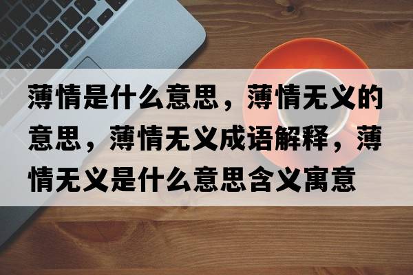 薄情是什么意思，薄情無(wú)義的意思，薄情無(wú)義成語(yǔ)解釋?zhuān)∏闊o(wú)義是什么意思含義寓意
