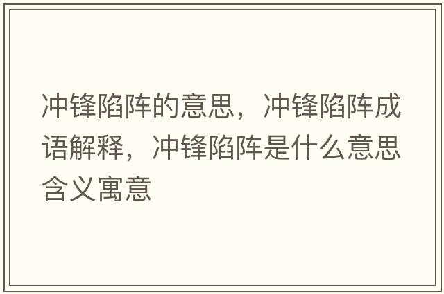 沖鋒陷陣的意思，沖鋒陷陣成語(yǔ)解釋?zhuān)瑳_鋒陷陣是什么意思含義寓意
