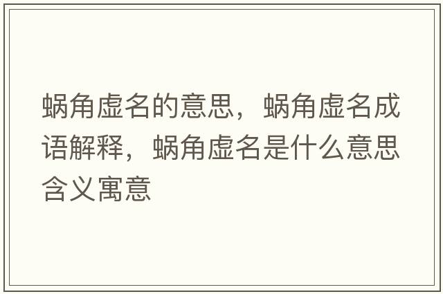 蝸角虛名的意思，蝸角虛名成語(yǔ)解釋?zhuān)伣翘撁鞘裁匆馑己x寓意