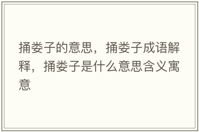 捅婁子的意思，捅婁子成語(yǔ)解釋?zhuān)眾渥邮鞘裁匆馑己x寓意