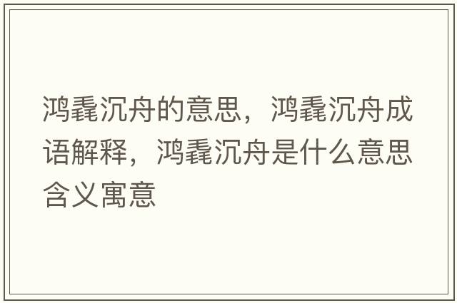 鴻毳沉舟的意思，鴻毳沉舟成語(yǔ)解釋?zhuān)欕コ林凼鞘裁匆馑己x寓意