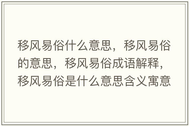 移風(fēng)易俗什么意思，移風(fēng)易俗的意思，移風(fēng)易俗成語(yǔ)解釋?zhuān)骑L(fēng)易俗是什么意思含義寓意