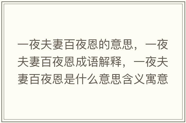 一夜夫妻百夜恩的意思，一夜夫妻百夜恩成語(yǔ)解釋?zhuān)灰狗蚱薨僖苟魇鞘裁匆馑己x寓意