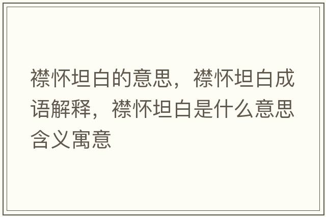 襟懷坦白的意思，襟懷坦白成語(yǔ)解釋?zhuān)髴烟拱资鞘裁匆馑己x寓意