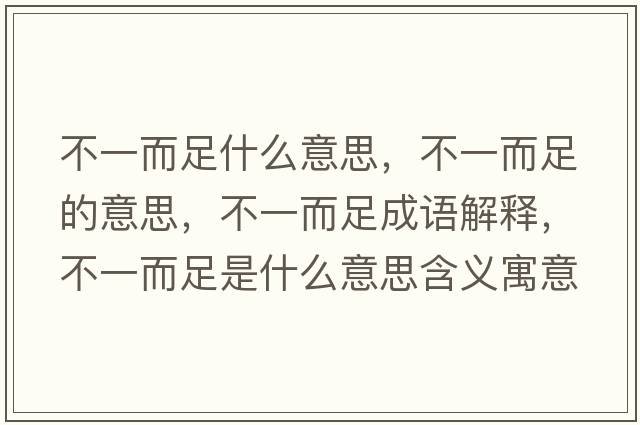 不一而足什么意思，不一而足的意思，不一而足成語(yǔ)解釋?zhuān)灰欢闶鞘裁匆馑己x寓意